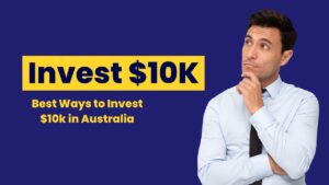 Best Ways to Invest $10k in Australia